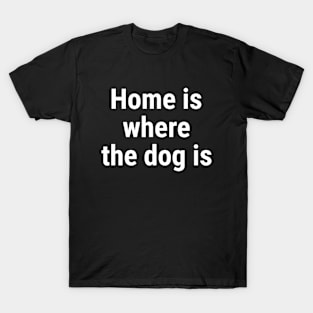 Home is where the dog is White T-Shirt